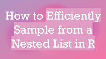 How to Efficiently Sample from a Nested List in R