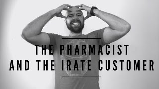 The Pharmacist And The Irate Customer