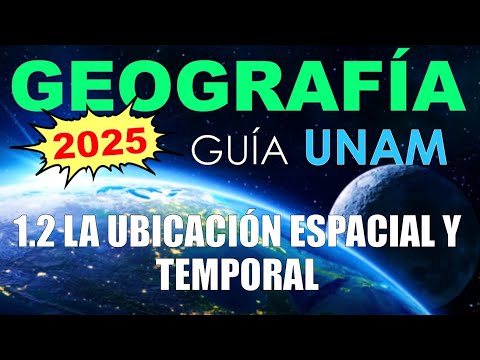 GEOGRAFÍA | 1.2 LA UBICACIÓN ESPACIAL Y TEMPORAL | GUÍA UNAM 2023