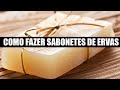 Como Fazer Sabonetes de Ervas