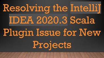 Resolving the IntelliJ IDEA 2020.3 Scala Plugin Issue for New Projects