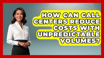 How Can Call Centers Reduce Costs With Unpredictable Volumes? - Call Center Pro Strategies