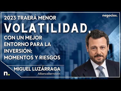 2023 traer&aacute; menor volatilidad, con un mejor entorno para la inversi&oacute;n. Momentos y riesgos. Luzarraga