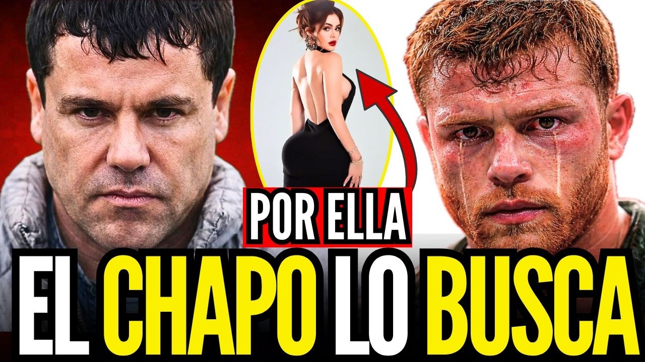 CANELO ÁLVAREZ : LA MUJER QUE LO PUSO EN LA MIRA DEL CHAPO GUZMÁN