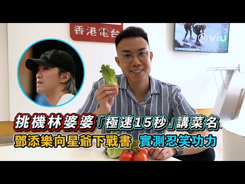 鄧添樂挑機林婆婆👵🏻「極速15秒」講菜名🍅 向星爺下戰書🔥 實測忍笑功力🤪｜Viu1 娛樂新聞