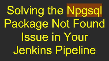 Solving the Npgsql Package Not Found Issue in Your Jenkins Pipeline