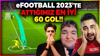 EFOOTBALL 2023'TE ATTIĞIMIZ EN İYİ 60 GOL!!