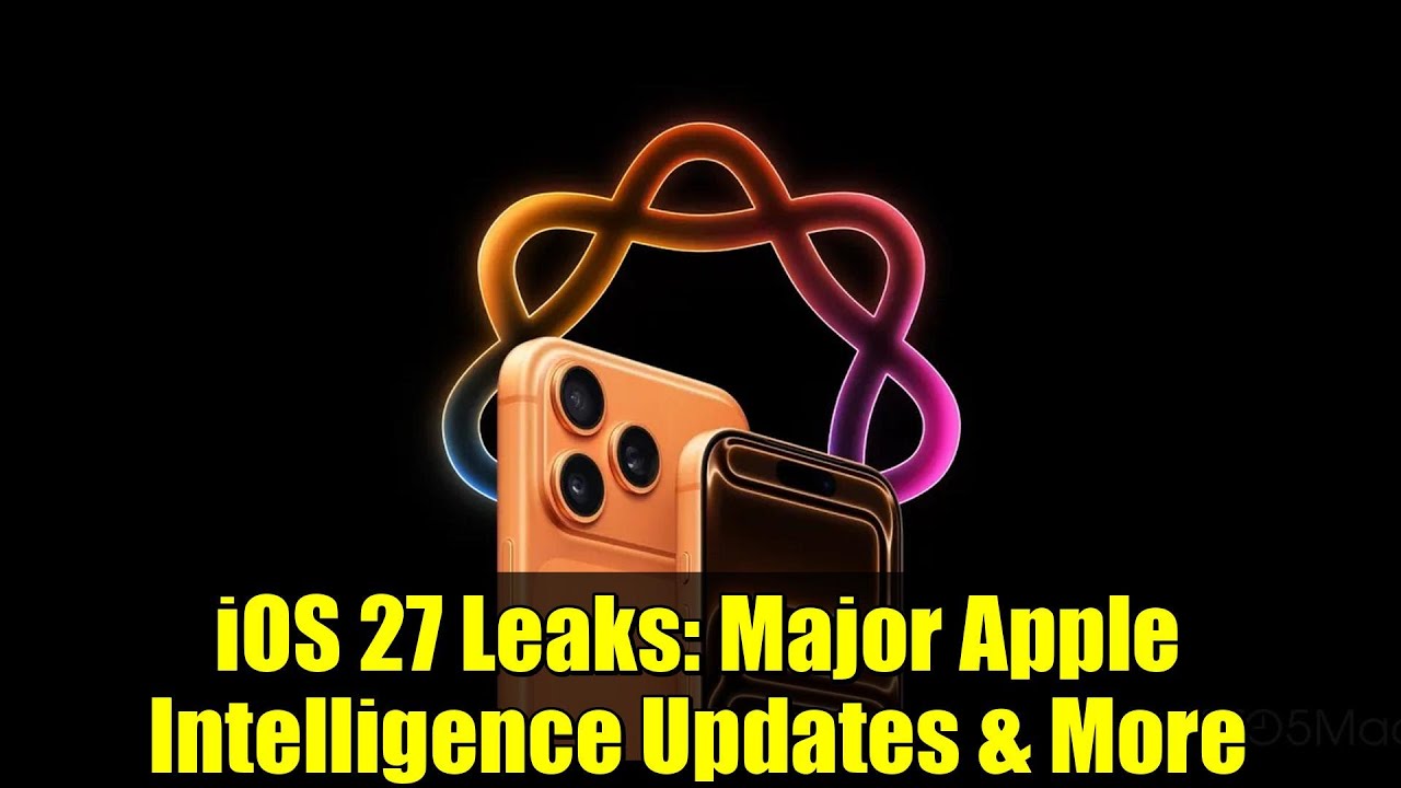 iOS 27 Leaks: Major Apple Intelligence Updates & More