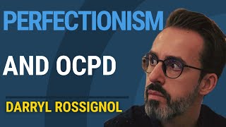 A conversation with a rigid perfectionist who has OCPD (with Darryl Rossignol)
