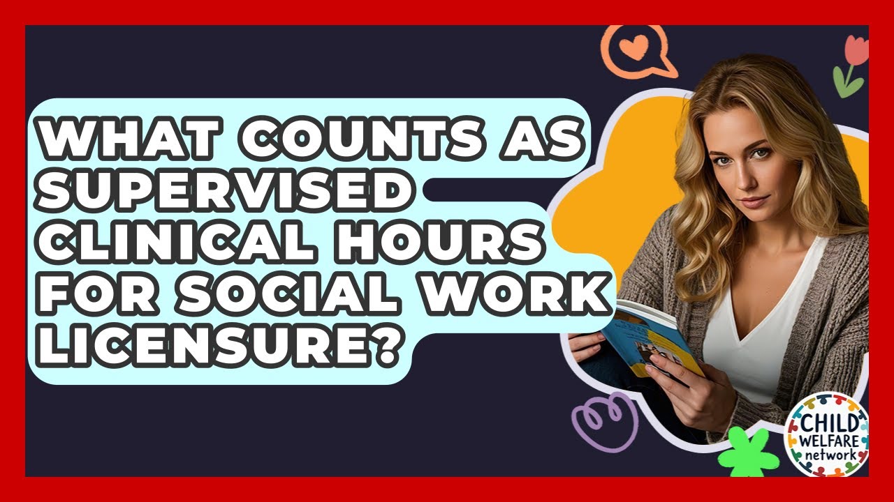 What Counts As Supervised Clinical Hours For Social Work Licensure? - Child Welfare Network