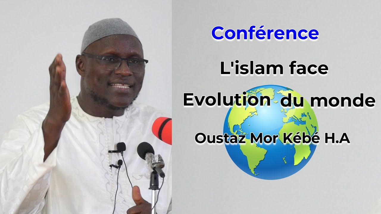 CONFERENCE : L'ISLAM FACE A L'EVOLUTIN DU MONDE || OUSTAZ MOR KEBE H.A ||