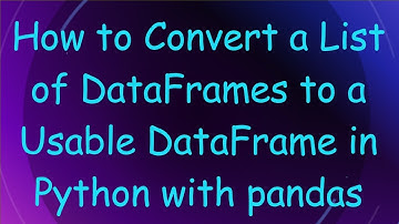 How to Convert a List of DataFrames to a Usable DataFrame in Python with pandas