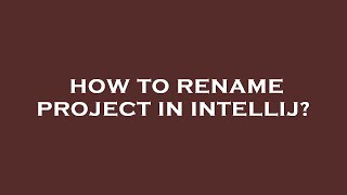 How to rename project in intellij