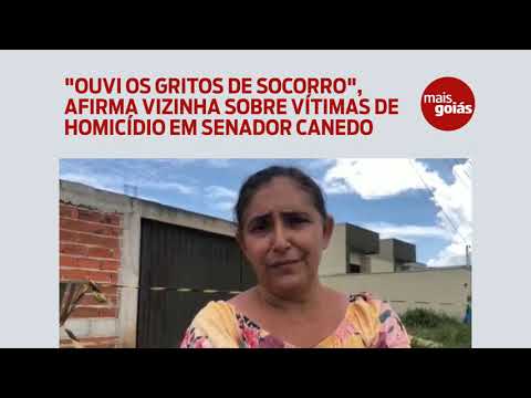 "Ouvi os gritos de socorro", afirma vizinha sobre vítimas de homicídio em Senador Canedo  Mais Goiás