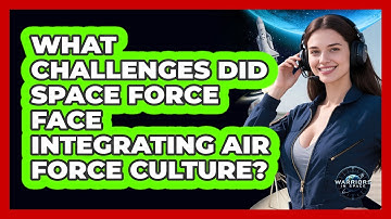 What Challenges Did Space Force Face Integrating Air Force Culture? - Warriors In Space