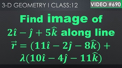 Find image of  𝟐𝒊 ̂−𝒋 ̂+𝟓𝒌 ̂ along line 𝒓 ⃗=(𝟏𝟏𝒊 ̂−𝟐𝒋 ̂−𝟖𝒌 ̂)+𝝀(𝟏𝟎𝒊 ̂−𝟒𝒋 ̂−𝟏𝟏𝒌 ̂) I class 12