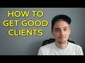 How to Get GOOD Clients as a Freelancer