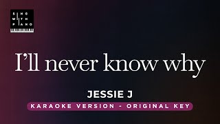 I'll never know why Jessie J (Original Key Karaoke) - Piano Instrumental Cover with Lyrics