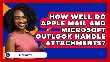 How Well Do Apple Mail And Microsoft Outlook Handle Attachments? - Be App Savvy