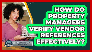 How Do Property Managers Verify Vendor References Effectively? - Mastering Property Management