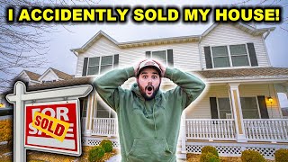 I Accidentally SOLD My HOUSE!!! (We are Screwed…)