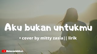 aku bukan untukmu - rossa • cover by mitty zasia || lirik