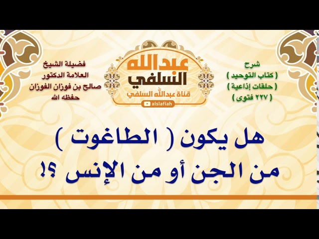 الشيخ صالح الفوزان : هل يكون  الطاغوت  من الجن أو من الإنس ؟!