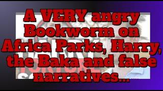 A very angry Bookworm - About African Parks, Harry, the Baka and false narratives