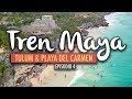El tren maya tulum  playa del carmen  ep4