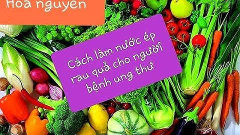 Nước ép rau củ cho người bệnh ung thư.