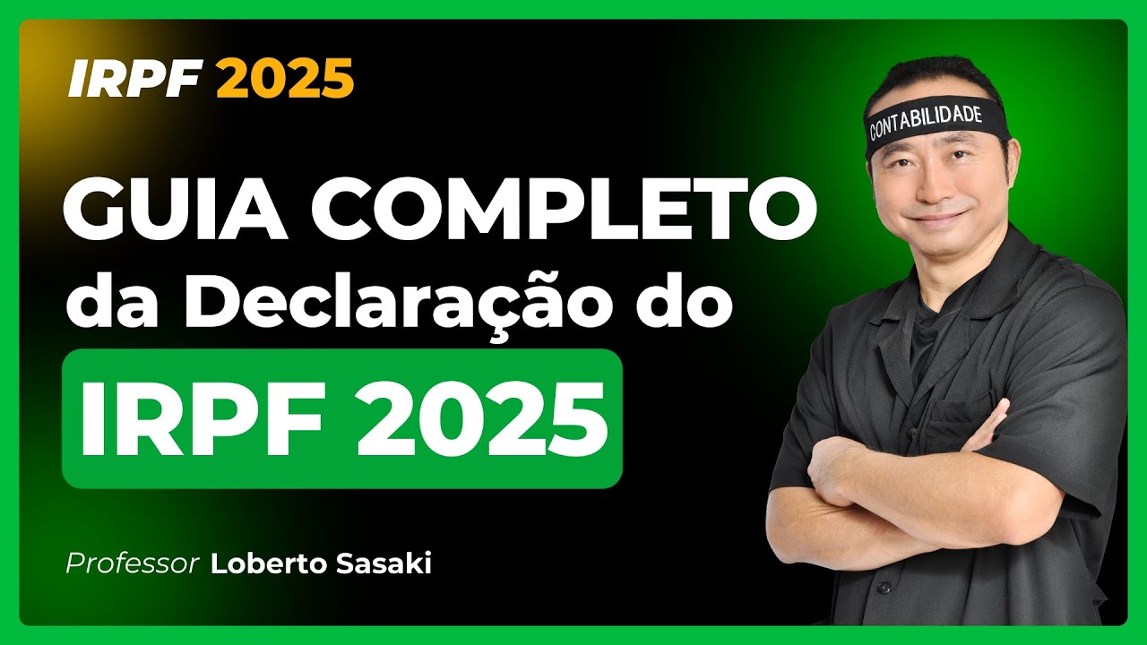 Guia Completo da Declaração do IRPF 2025 | Loberto Sasaki