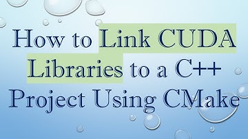 How to Link CUDA Libraries to a C+ +  Project Using CMake
