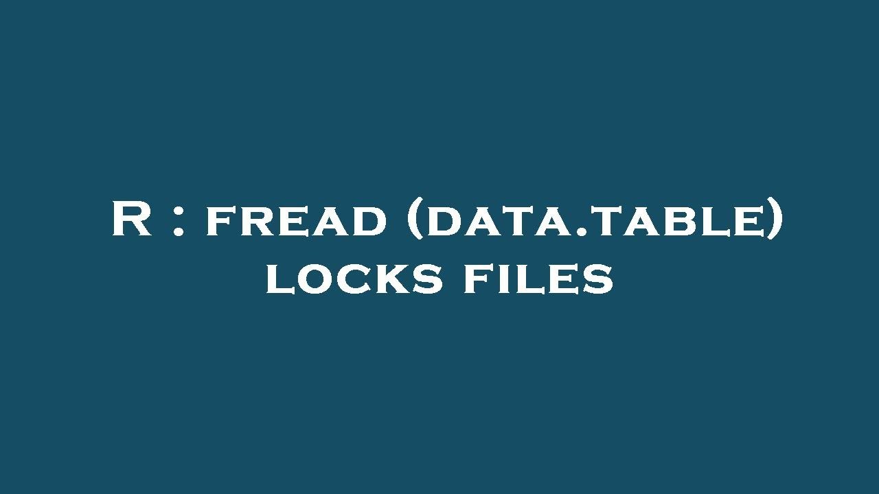 R : fread (data.table) locks files - YouTube