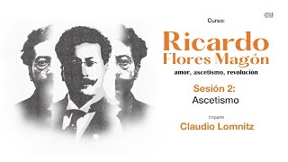 Ricardo Flores Magón: amor, ascetismo, revolución | Sesión 2