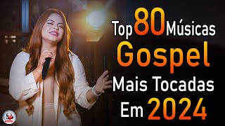 Louvores De Adoração 2024 - As Melhores Músicas Gospel Mais Tocadas - Top Gospel Hinos Evangélicos