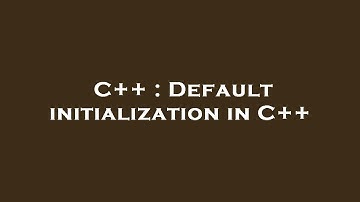 C++ : Default initialization in C++