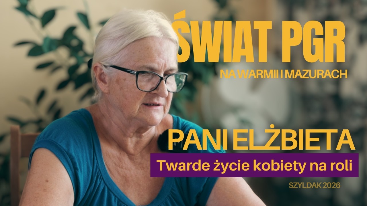 ŚWIAT PGR NA WARMII I MAZURACH. Pani Elżbieta: życie kobiety na roli i 50 lat pracy