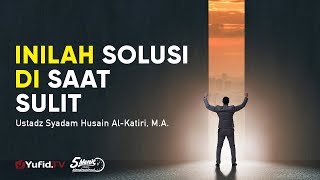 Inilah Solusi di Saat Sulit - Ustadz Syadam Husein Al-Katiri, M.A. - 5 Menit yang Menginspirasi