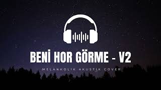 Beni Hor Görme Gardaşım V2 - Melankolik Cover