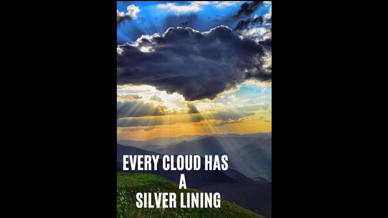 Every cloud has a silver lining !! God be with you !! - YouTube