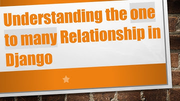 Understanding the one to many Relationship in Django