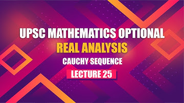 UPSC Mathematics Real Analysis | Lecture 25 - Cauchy Sequence