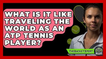 What Is It Like Traveling The World As An ATP Tennis Player? - The Racket Xpert