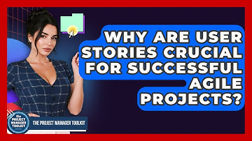 Why Are User Stories Crucial For Successful Agile Projects? - The Project Manager Toolkit