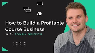 How To Build A Profitable Course Business In 2021 With Tommy Griffith