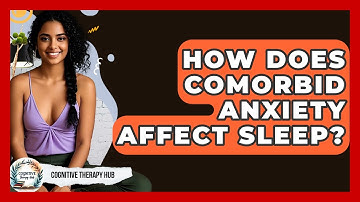 How Does Comorbid Anxiety Affect Sleep? - Cognitive Therapy Hub