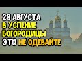 В праздник Успение Пресвятой Богородицы не одевайте это 28 августа