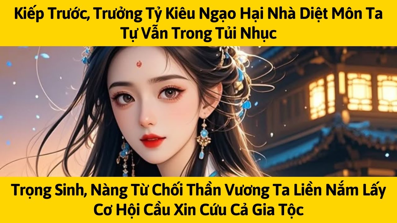 [FULL] KIẾP TRƯỚC, TRƯỞNG TỶ KIÊU NGẠO HẠI NHÀ DIỆT MÔN TA TỰ VẪN TRONG TỦI NHỤC | TÁO MÊ TRUYỆN