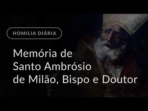 Memória de Santo Ambrósio de Milão, Bispo e Doutor da Igreja (Homilia Diária.1024)