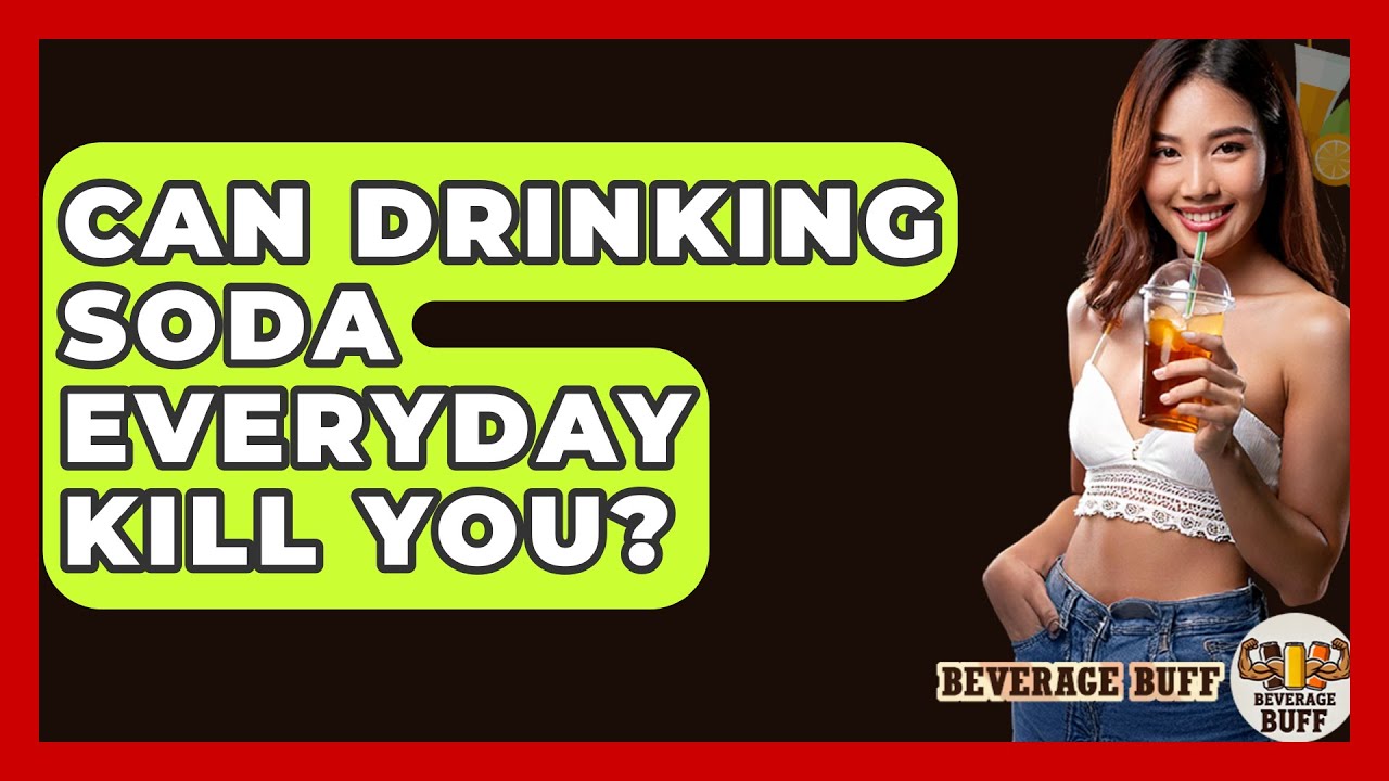 Can Drinking Soda Everyday Kill You? - Beverage Buff